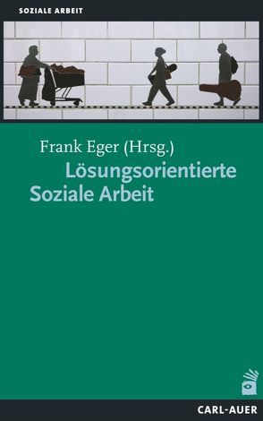 Lösungsorientierte Soziale Arbeit von Eger,  Frank
