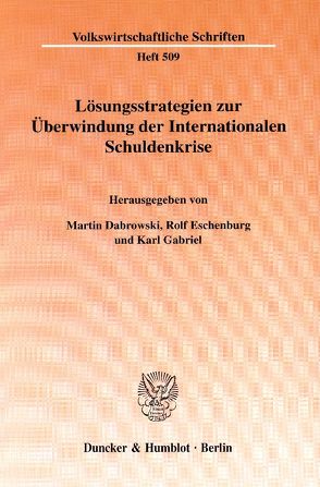 Lösungsstrategien zur Überwindung der Internationalen Schuldenkrise. von Dabrowski,  Martin, Eschenburg,  Rolf, Gabriel,  Karl