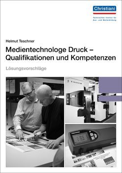 Lösungsvorschläge Medientechnologe Druck – Qualifikationen und Kompetenzen von Teschner,  Helmut