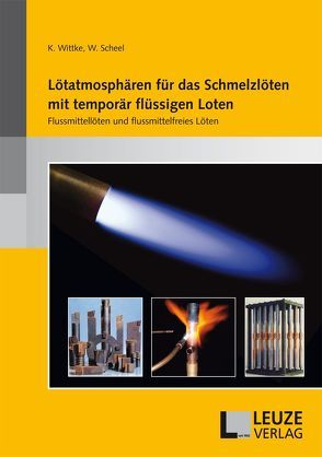 Lötatmosphären für das Schmelzlöten mit temporär flüssigen Loten von Scheel,  Wolfgang, Wittke,  Prof. Klaus