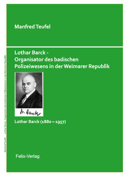 Lothar Barck – Organisator des badischen Polizeiwesens in der Weimarer Republik von Teufel,  Manfred