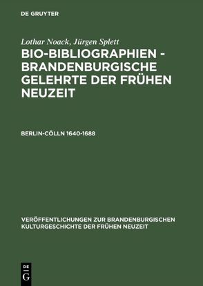 Lothar Noack; Jürgen Splett: Bio-Bibliographien – Brandenburgische… / Berlin-Cölln 1640–1688 von Noack,  Lothar, Splett,  Jürgen