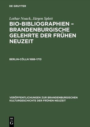 Lothar Noack; Jürgen Splett: Bio-Bibliographien – Brandenburgische… / Berlin-Cölln 1688–1713 von Noack,  Lothar, Splett,  Jürgen