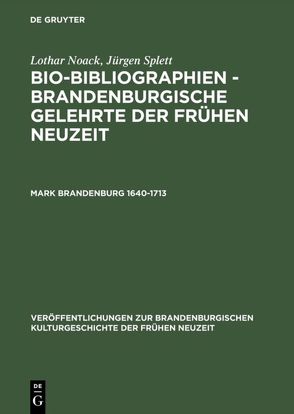 Lothar Noack; Jürgen Splett: Bio-Bibliographien – Brandenburgische… / Mark Brandenburg 1640–1713 von Noack,  Lothar, Splett,  Jürgen