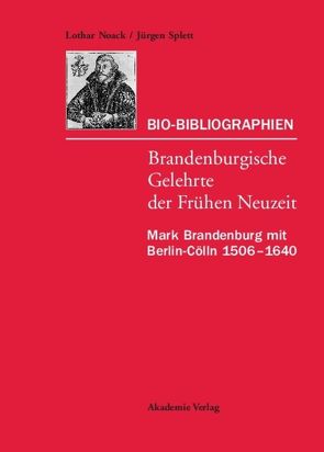 Lothar Noack; Jürgen Splett: Bio-Bibliographien – Brandenburgische… / Mark Brandenburg mit Berlin-Cölln 1506–1640 von Noack,  Lothar, Splett,  Jürgen