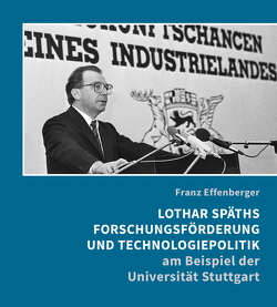 Lothar Späths Forschungsförderung und Technologiepolitik am Beispiel der Universität Stuttgart von Effenberger,  Franz