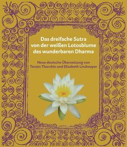 Lotos-Sutra. Das dreifache Sutra von der Lotosblume des wunderbaren Dharma von Lindmayer,  Elisabeth, Tharchin,  Sunim Tenzin