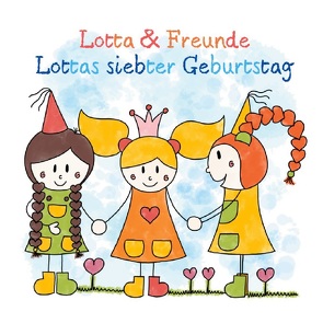 Lotta & Freunde – Lottas siebter Geburtstag von .,  Lotta & Freunde, Hauk,  Lisa