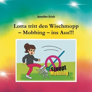 Lotta tritt den Wischmopp – Mobbing – ins Aus!!! von Erich,  Jennifer