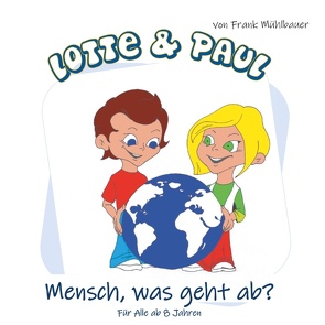 Lotte & Paul – Mensch, was geht ab? von Mühlbauer,  Frank