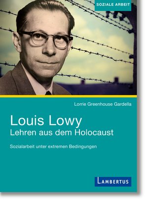 Louis Lowy – Sozialarbeit unter extremen Bedingungen von Greenhouse Gardella,  Lorrie