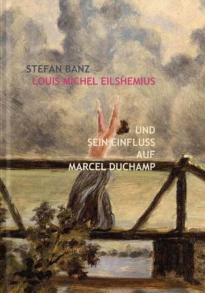 Louis Michel Eilshemius und sein Einfluss auf Marcel Duchamp von Banz,  Stefan