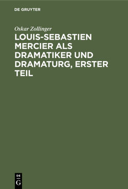 Louis-Sebastien Mercier als Dramatiker und Dramaturg, Erster Teil von Zollinger,  Oskar