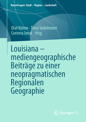Louisiana – mediengeographische Beiträge zu einer neopragmatischen Regionalen Geographie von Jenal,  Corinna, Kühne,  Olaf, Sedelmeier,  Timo