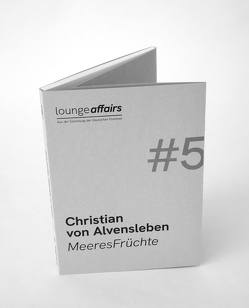 loungeaffairs #5: Christian von Alvensleben MeeresFrüchte von Matthias,  Agnes, van Alvensleben,  Christian