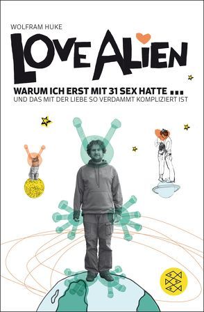 Love Alien. Warum ich erst mit 31 Sex hatte… und das mit der Liebe so verdammt kompliziert ist von Huke,  Wolfram