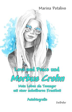Love and Peace und Morbus Crohn – Mein Leben als Teenager mit einer unheilbaren Krankheit – Autobiografie von Potalivo,  Marina