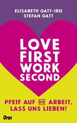 Love first, work second von Gatt,  Stefan, Gatt-Iro,  Elisabeth