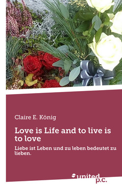 Love is Life and to live is to love von König,  Claire E.