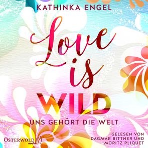 Love Is Wild – Uns gehört die Welt (Love-Is-Reihe 3) von Bittner,  Dagmar, Engel,  Kathinka, Pliquet,  Moritz
