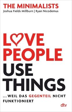 Love People, Use Things … weil das Gegenteil nicht funktioniert von Lemke,  Bettina, Millburn,  Joshua Fields, Nicodemus,  Ryan
