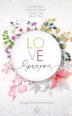 Love Seasons – Kurzgeschichtenanthologie von Mon,  Mika D., Sommer,  Vanessa, Soylu,  Claudia, Tulip,  Ginger