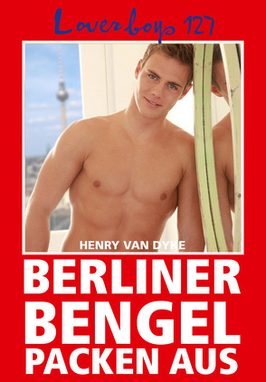 Loverboys 127: Berliner Bengel packen aus von Dyke,  Henry van