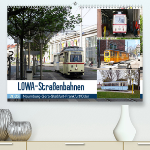 LOWA-Straßenbahnen Naumburg-Gera-Staßfurt-Frankfurt/Oder (Premium, hochwertiger DIN A2 Wandkalender 2023, Kunstdruck in Hochglanz) von Gerstner,  Wolfgang