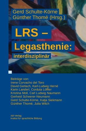 LRS – Legasthenie: interdisziplinär von Corvacho del Toro,  Dr. Irene, Gerlach,  Dr. David, Landerl,  Prof. Dr. Karin, Löffler,  Prof. Dr. Cordula, Moll,  Dr. Kristina, Naumann,  Prof. em. Dr. Carl Ludwig, Scheerer-Neumann,  Prof. em. Ph. D. Gerheid, Schulte-Körne,  Prof. Dr. med Gerd, Siekmann,  Jun.-Prof. Dr. Katja, Thomé,  Prof. Dr. phil. Günther, Wilch,  M. A. Julia