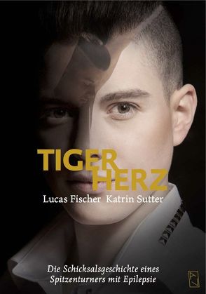 Lucas Fischer – Tigerherz von Fischer,  Lucas, Sutter,  Katrin