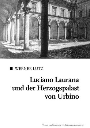Luciano Laurana und der Herzogspalast von Urbino von Lutz,  Werner