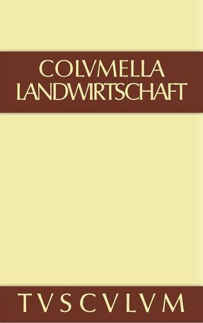 Lucius Iunius Moderatus Columella: Zwölf Bücher über Landwirtschaft… / Über Landwirtschaft von Columella