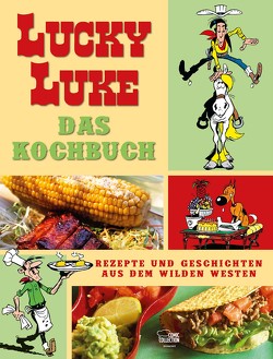Lucky Luke – Das Kochbuch von Achdé, Guylouis,  Claude, Jöken,  Klaus, Penndorf,  Gudrun, Sackmann,  Eckart, Thibaudin,  Nicolas, van der Avoort,  Birgit