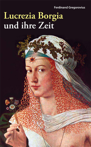 Lucrezia Borgia und ihre Zeit von Gregorovius,  Ferdinand