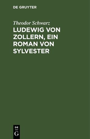 Ludewig von Zollern, ein Roman von Sylvester von Schwarz,  Theodor