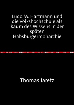 Ludo M. Hartmann und die Volkshochschule als Raum des Wissens in der späten Habsburgermonarchie von Jaretz,  Thomas