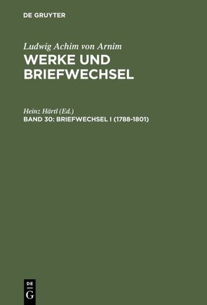 Ludwig Achim von Arnim: Werke und Briefwechsel / Briefwechsel I (1788-1801) von Härtl,  Heinz