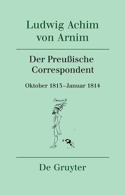 Ludwig Achim von Arnim: Werke und Briefwechsel / Der Preußische Correspondent von Burwick,  Roswitha, Knaack,  Jürgen, Moering,  Renate
