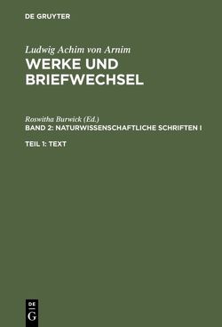 Ludwig Achim von Arnim: Werke und Briefwechsel / Naturwissenschaftliche Schriften I von Burwick,  Roswitha