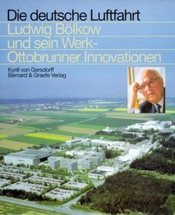 Ludwig Bölkow und sein Werk – Ottobrunner Innovationen von Gersdorff,  Kyrill von