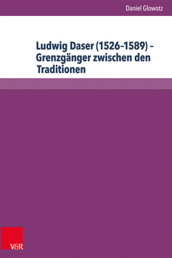 Ludwig Daser (1526–1589) – Grenzgänger zwischen den Traditionen von Glowotz,  Daniel