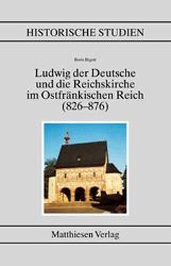 Ludwig der Deutsche und die Reichskirche im Ostfränkischen Reich (826-876) von Bigott,  Boris