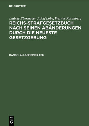 Ludwig Ebermayer; Adolf Lobe; Werner Rosenberg: Reichs-Strafgesetzbuch… / Allgemeiner Teil von Ebermayer,  Ludwig, Lobe,  Adolf, Rosenberg,  Werner