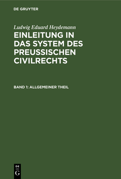 Ludwig Eduard Heydemann: Einleitung in das System des Preußischen Civilrechts / Allgemeiner Theil von Heydemann,  Ludwig Eduard