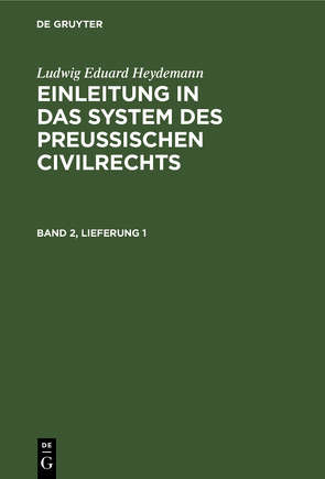 Ludwig Eduard Heydemann: Einleitung in das System des Preußischen Civilrechts / Ludwig Eduard Heydemann: Einleitung in das System des Preußischen Civilrechts. Band 2, Lieferung 1 von Heydemann,  Ludwig Eduard