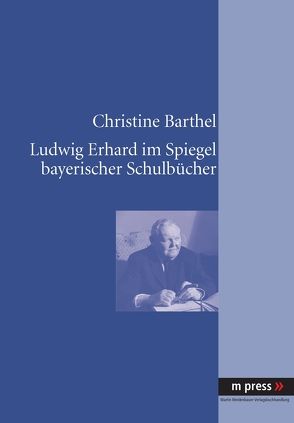 Ludwig Erhard im Spiegel bayerischer Schulbücher von Barthel,  Christine