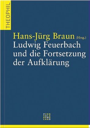 Ludwig Feuerbach und die Fortsetzung der Aufklärung von Braun,  Hans J