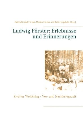 Ludwig Förster: Erlebnisse und Erinnerungen von Engstfeld,  Katrin, Förster,  Monika, Förster,  Reinhold Josef