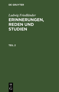 Ludwig Friedländer: Erinnerungen, Reden und Studien / Ludwig Friedländer: Erinnerungen, Reden und Studien. Teil 2 von Friedlaender,  Ludwig