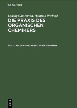 Ludwig Gatermann; Heinrich Wieland: Die Praxis des organischen Chemikers / Allgemeine Arbeitsanweisungen von Mayer,  Carsten, Wieland,  Theodor